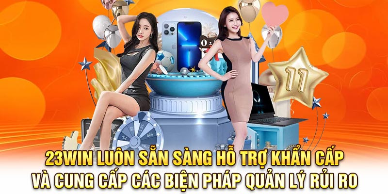 23Win luôn sẵn sàng hỗ trợ khẩn cấp và cung cấp các biện pháp quản lý rủi ro