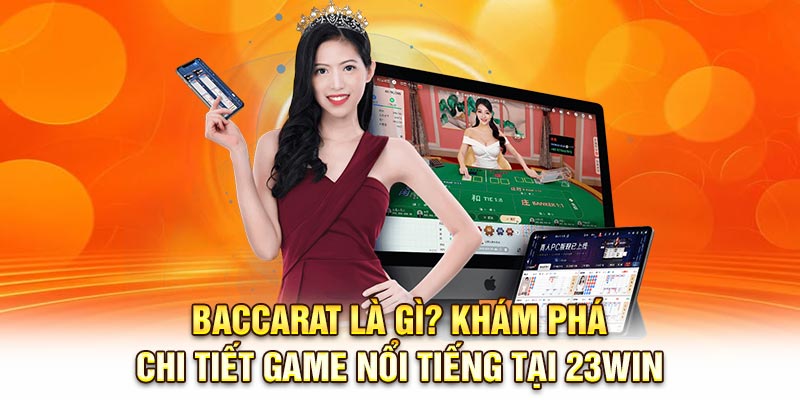 Baccarat Là Gì? Khám Phá Chi Tiết Game Nổi Tiếng Tại 23Win