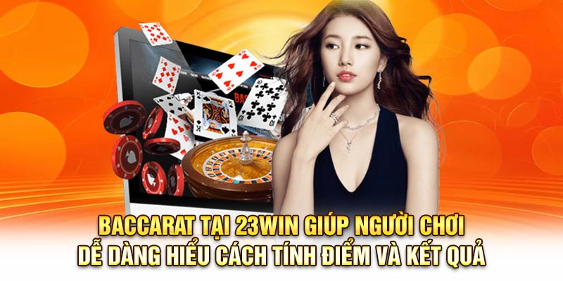 Baccarat tại 23Win giúp người chơi dễ dàng hiểu cách tính điểm và kết quả