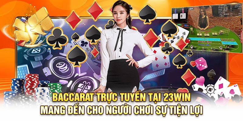Baccarat trực tuyến tại 23Win mang đến cho người chơi sự tiện lợi