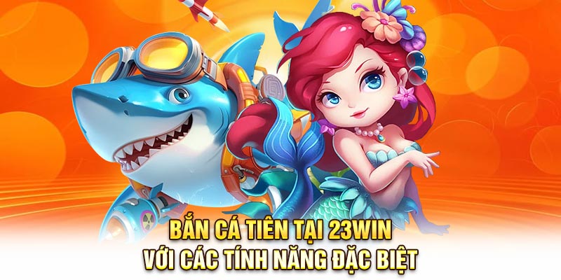 Bắn cá tiên tại 23Win với các tính năng đặc biệt