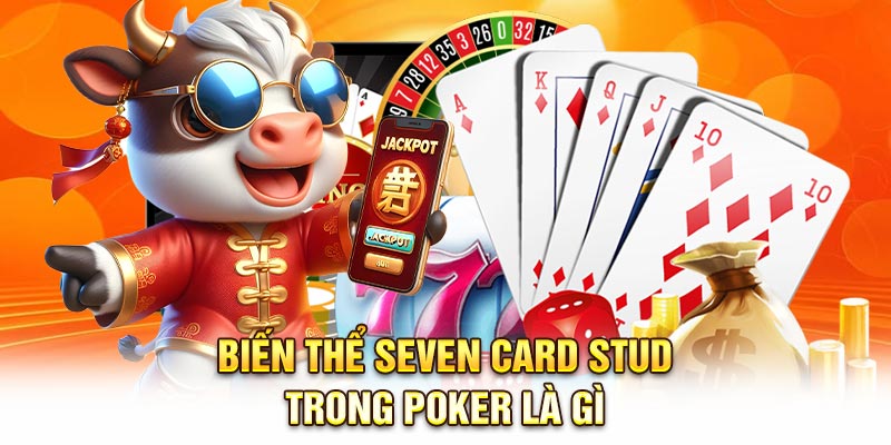 Biến thể Seven Card Stud trong Poker là gì