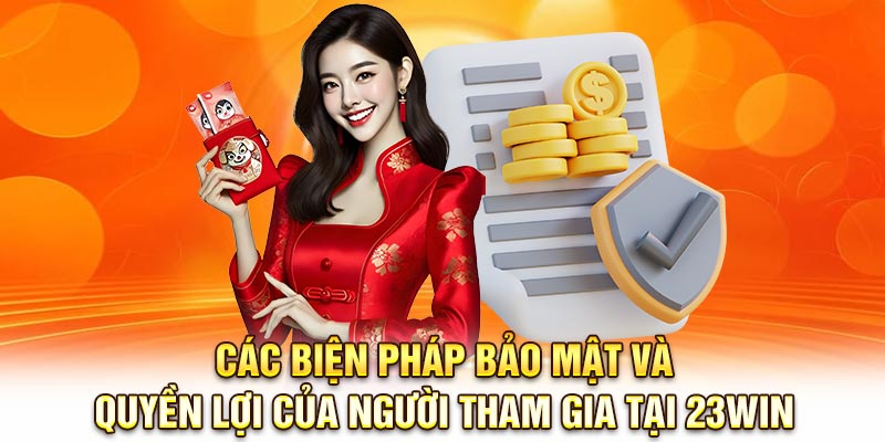 Các biện pháp bảo mật và quyền lợi của người tham gia tại 23Win