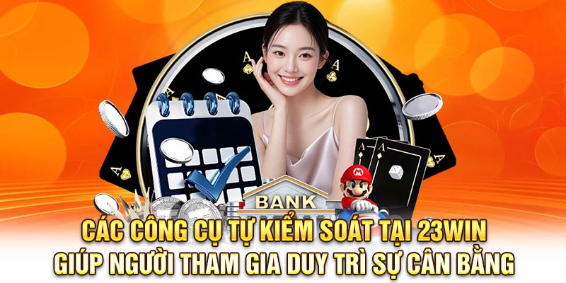 Các công cụ tự kiểm soát tại 23Win giúp người tham gia duy trì sự cân bằng