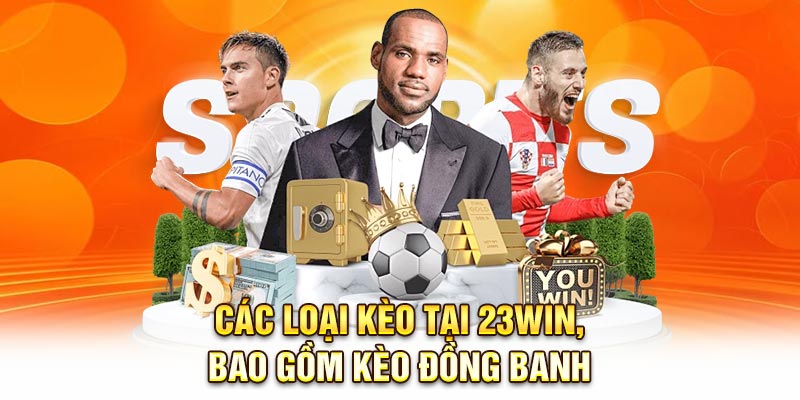 Các loại kèo tại 23Win, bao gồm kèo đồng banh
