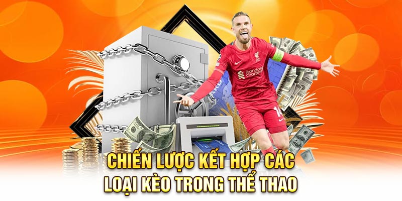 Chiến lược kết hợp các loại kèo trong thể thao