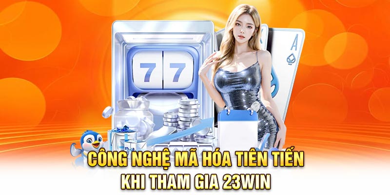 Công nghệ mã hóa tiên tiến khi tham gia 23Win