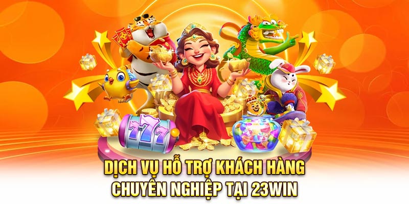 Dịch vụ hỗ trợ khách hàng chuyên nghiệp tại 23Win