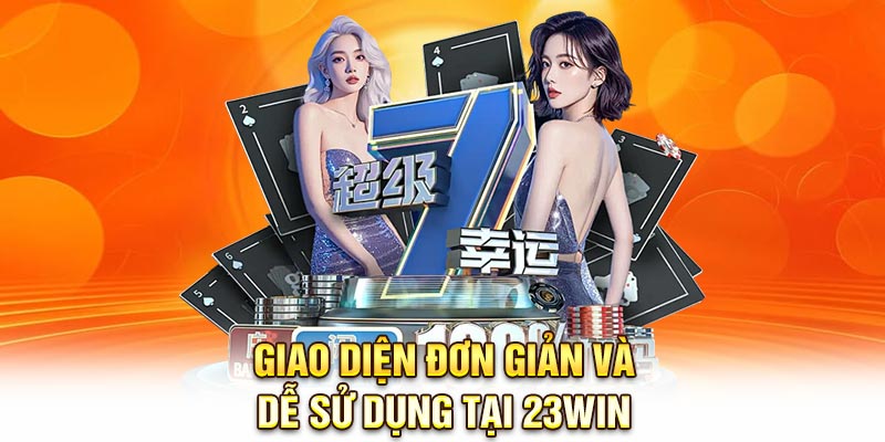 Giao diện đơn giản và dễ sử dụng tại 23Win