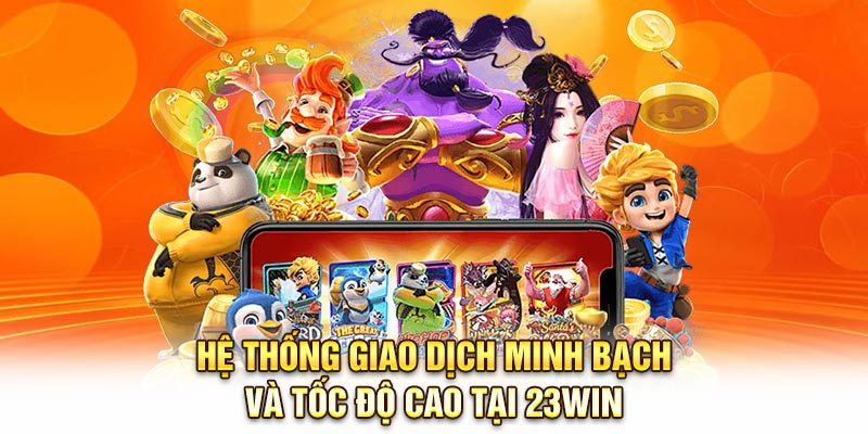 Hệ thống giao dịch minh bạch và tốc độ cao tại 23Win