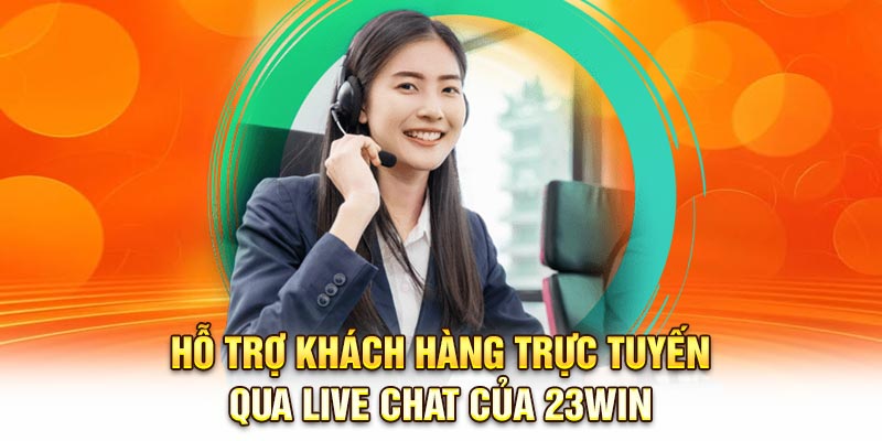 Hỗ trợ khách hàng trực tuyến qua live chat của 23Win
