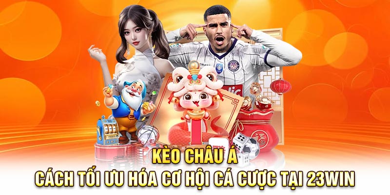 Kèo Châu Á - Cách Tối Ưu Hóa Cơ Hội Cá Cược Tại 23Win