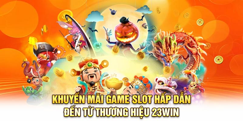 Khuyến mãi game slot hấp dẫn đến từ thương hiệu 23Win