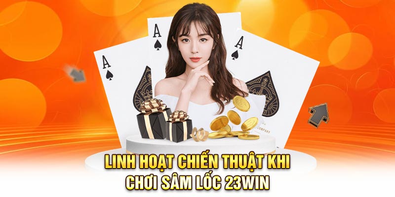 Linh hoạt chiến thuật khi chơi Sâm Lốc 23Win