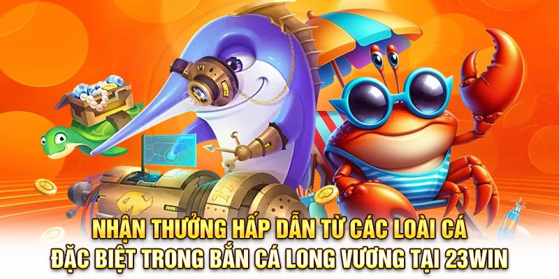 Nhận thưởng hấp dẫn từ các loài cá đặc biệt trong Bắn cá long vương tại 23Win