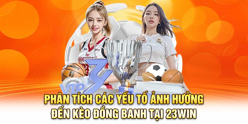 Phân tích các yếu tố ảnh hưởng đến kèo đồng banh tại 23Win