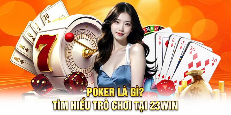 Poker là gì? Tìm hiểu trò chơi tại 23Win