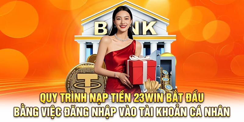 Quy trình nạp tiền 23Win bắt đầu bằng việc đăng nhập vào tài khoản cá nhân