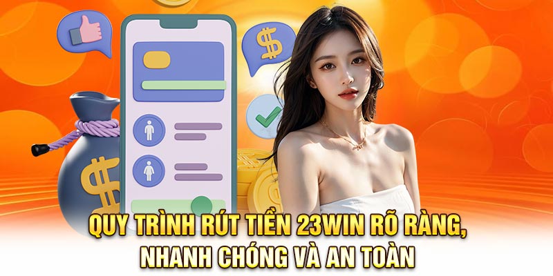 Quy trình rút tiền 23Win rõ ràng, nhanh chóng và an toàn