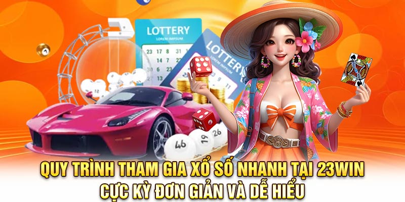 Quy trình tham gia xổ số nhanh tại 23Win cực kỳ đơn giản và dễ hiểu