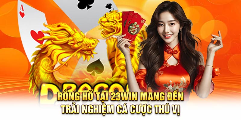 Rồng Hổ tại 23Win mang đến trải nghiệm cá cược thú vị