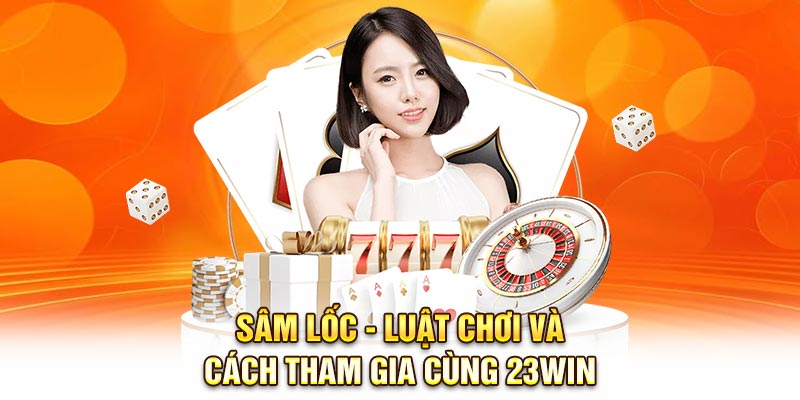 Sâm Lốc - Luật Chơi Và Cách Tham Gia Cùng 23Win