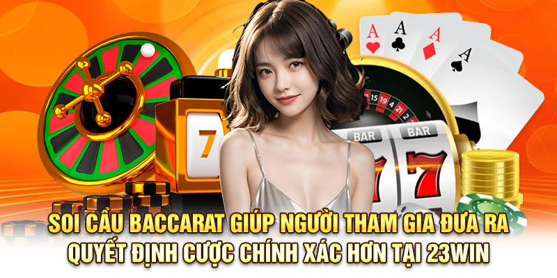 Soi cầu Baccarat giúp người tham gia đưa ra quyết định cược chính xác hơn tại 23Win