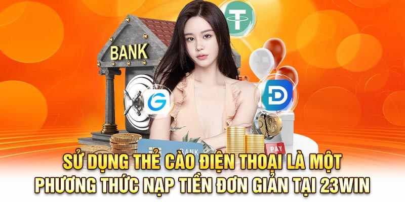 Nạp tiền qua chuyển khoản ngân hàng là phương thức phổ biến và an toàn tại 23Win