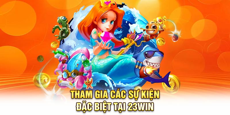 Tham gia các sự kiện đặc biệt tại 23Win
