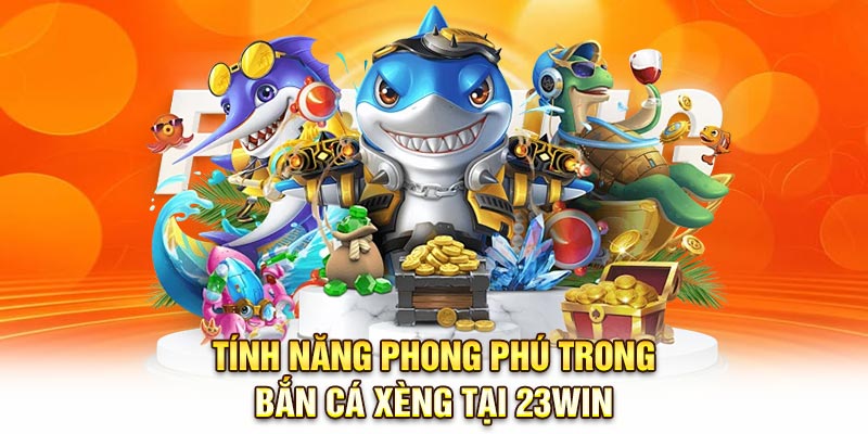 Tính năng phong phú trong bắn cá xèng tại 23Win