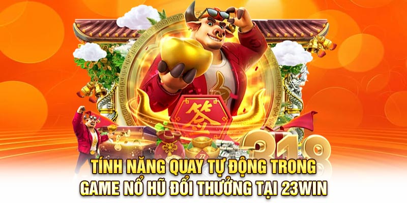 Tính năng quay tự động trong game nổ hũ đổi thưởng tại 23Win
